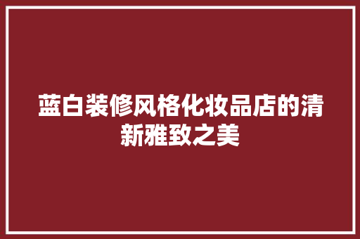 蓝白装修风格化妆品店的清新雅致之美