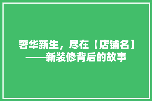 奢华新生，尽在【店铺名】——新装修背后的故事