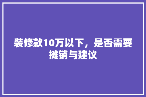 装修款10万以下，是否需要摊销与建议