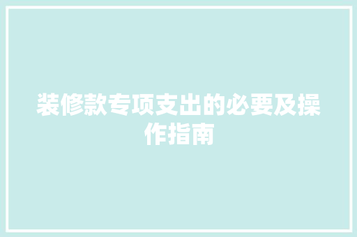 装修款专项支出的必要及操作指南