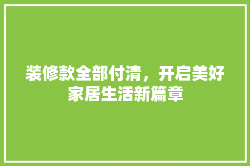 装修款全部付清，开启美好家居生活新篇章