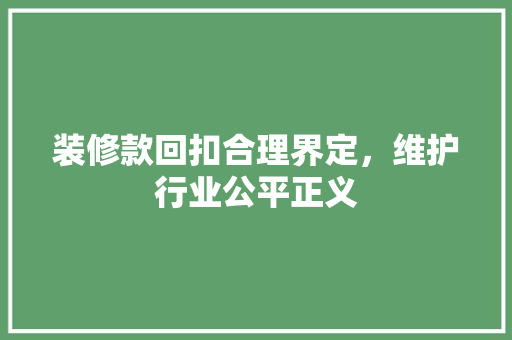 装修款回扣合理界定，维护行业公平正义