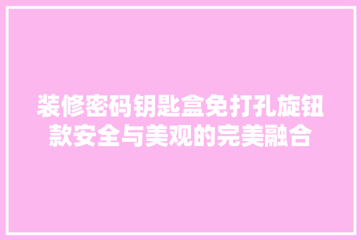 装修密码钥匙盒免打孔旋钮款安全与美观的完美融合