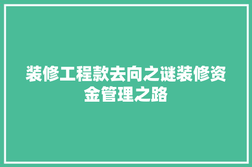 装修工程款去向之谜装修资金管理之路