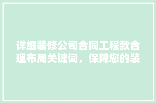 详细装修公司合同工程款合理布局关键词，保障您的装修权益