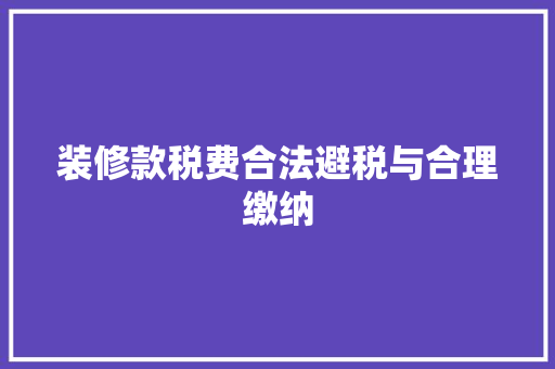 装修款税费合法避税与合理缴纳