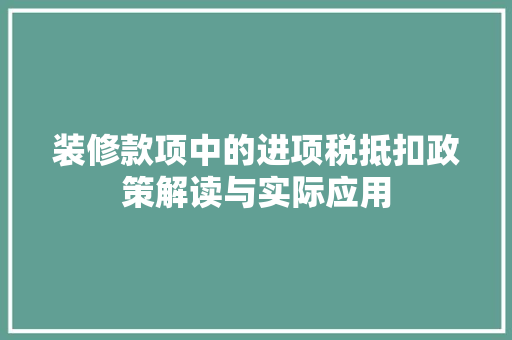 装修款项中的进项税抵扣政策解读与实际应用