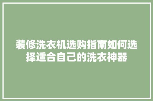装修洗衣机选购指南如何选择适合自己的洗衣神器