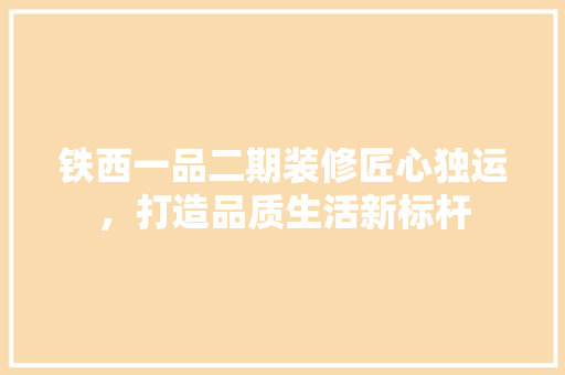 铁西一品二期装修匠心独运，打造品质生活新标杆