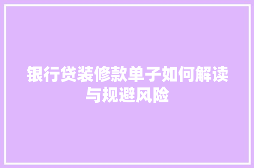 银行贷装修款单子如何解读与规避风险