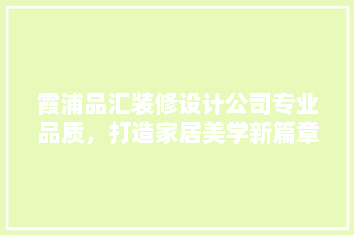 霞浦品汇装修设计公司专业品质，打造家居美学新篇章
