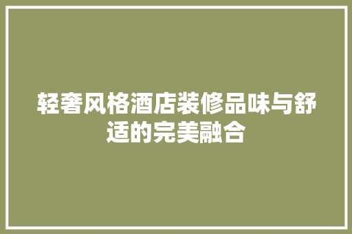 轻奢风格酒店装修品味与舒适的完美融合