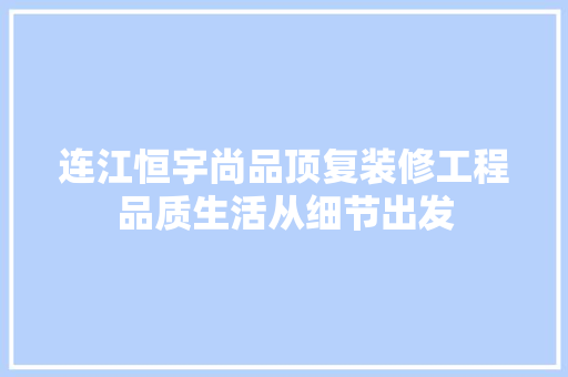 连江恒宇尚品顶复装修工程品质生活从细节出发