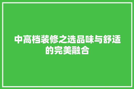 中高档装修之选品味与舒适的完美融合
