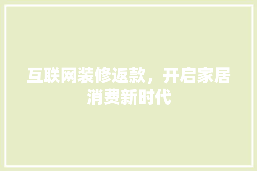 互联网装修返款，开启家居消费新时代
