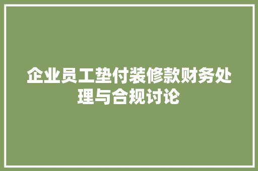 企业员工垫付装修款财务处理与合规讨论