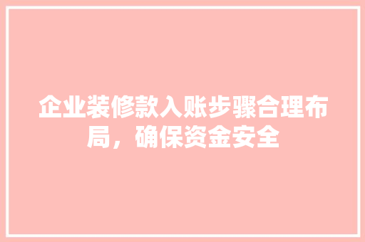 企业装修款入账步骤合理布局，确保资金安全