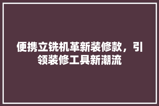 便携立铣机革新装修款，引领装修工具新潮流