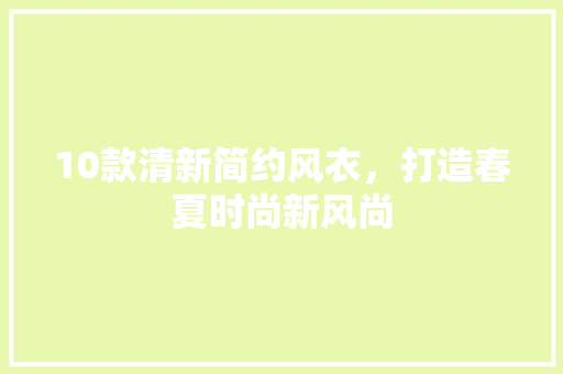 10款清新简约风衣，打造春夏时尚新风尚