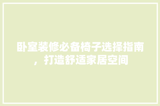 卧室装修必备椅子选择指南，打造舒适家居空间