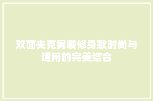 双面夹克男装修身款时尚与适用的完美结合  第1张