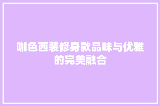 咖色西装修身款品味与优雅的完美融合