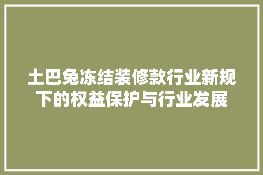 土巴兔冻结装修款行业新规下的权益保护与行业发展