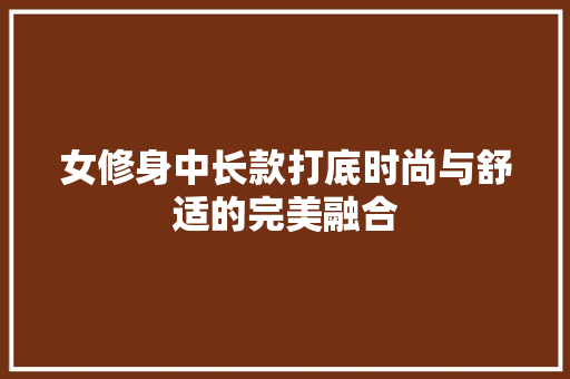 女修身中长款打底时尚与舒适的完美融合