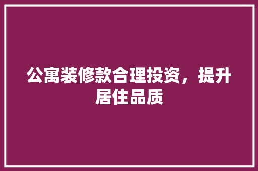 公寓装修款合理投资，提升居住品质