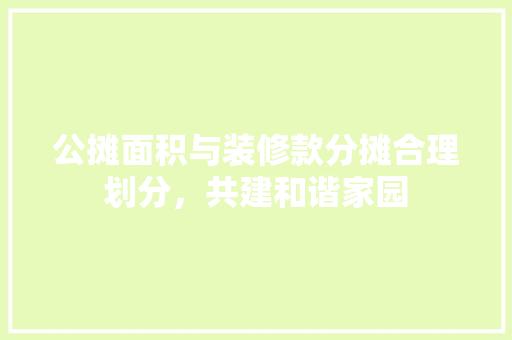 公摊面积与装修款分摊合理划分，共建和谐家园