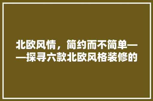 北欧风情，简约而不简单——探寻六款北欧风格装修的魅力