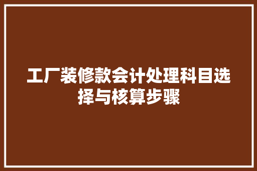 工厂装修款会计处理科目选择与核算步骤