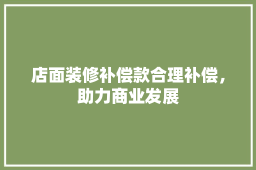 店面装修补偿款合理补偿，助力商业发展