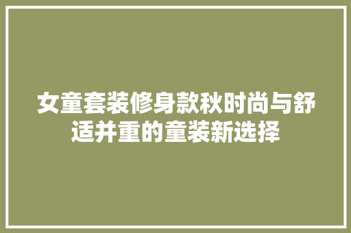 女童套装修身款秋时尚与舒适并重的童装新选择