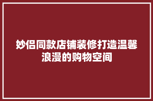 妙侣同款店铺装修打造温馨浪漫的购物空间