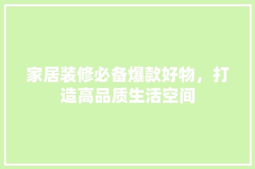 家居装修必备爆款好物，打造高品质生活空间
