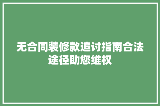 无合同装修款追讨指南合法途径助您维权