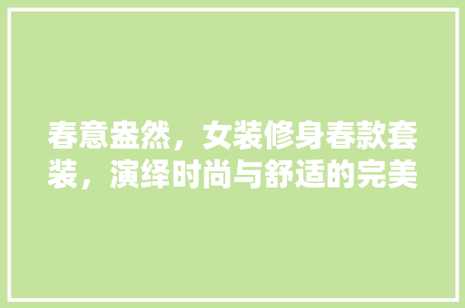 春意盎然，女装修身春款套装，演绎时尚与舒适的完美融合