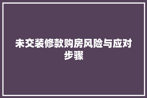 未交装修款购房风险与应对步骤