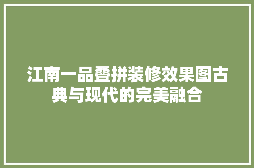 江南一品叠拼装修效果图古典与现代的完美融合