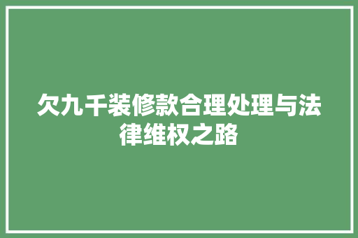 欠九千装修款合理处理与法律维权之路