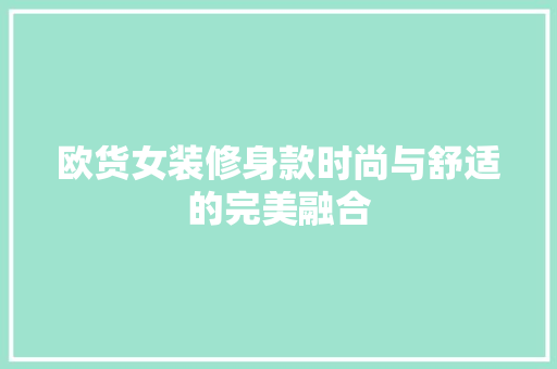 欧货女装修身款时尚与舒适的完美融合