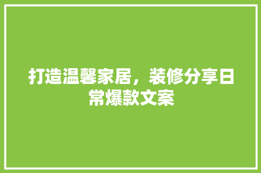 打造温馨家居，装修分享日常爆款文案