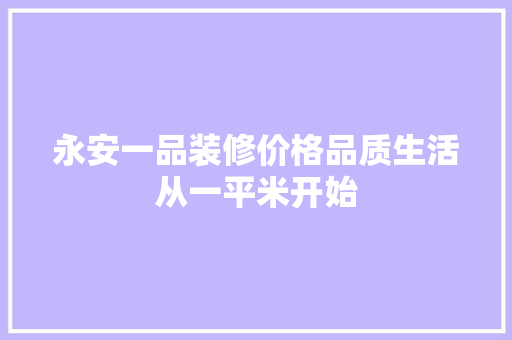 永安一品装修价格品质生活从一平米开始