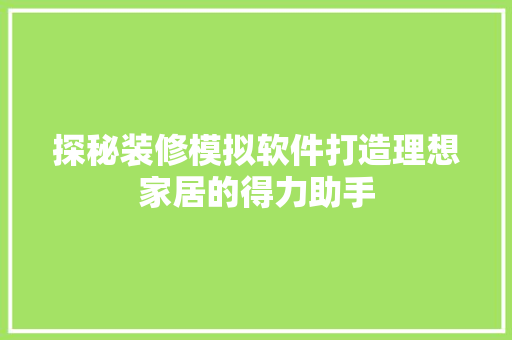 探秘装修模拟软件打造理想家居的得力助手