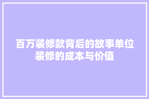 百万装修款背后的故事单位装修的成本与价值