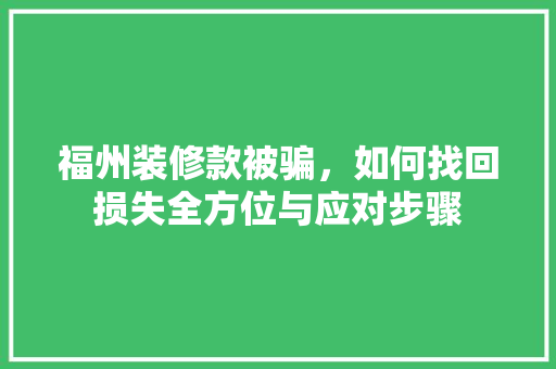 福州装修款被骗，如何找回损失全方位与应对步骤