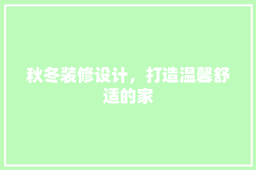 秋冬装修设计，打造温馨舒适的家