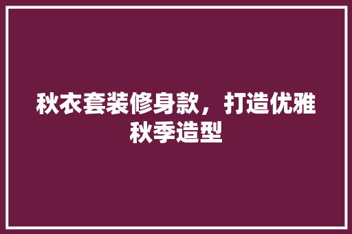 秋衣套装修身款，打造优雅秋季造型