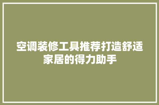 空调装修工具推荐打造舒适家居的得力助手